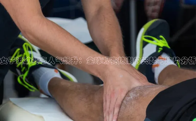 女子运动赛事人气飙升：全球观赛热潮的兴起与趋势分析